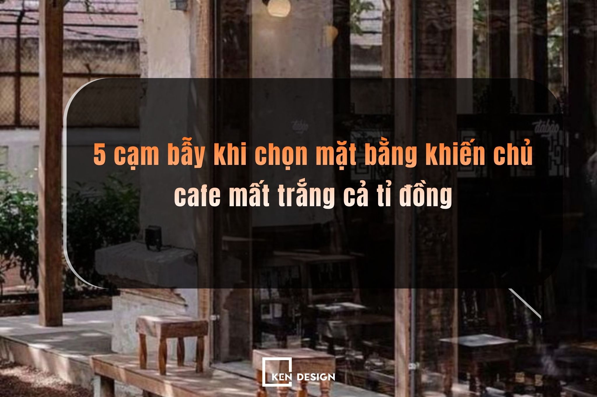 5 cạm bẫy khi chọn mặt bằng khiến chủ cafe mất trắng cả tỉ đồng